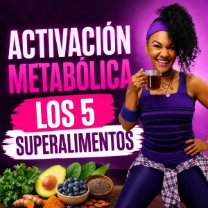 Activación Metabólica Fase 1 : Los 5 Superalimentos